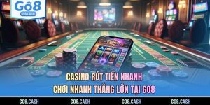 Casino Rút Tiền Nhanh - Chơi Nhanh Thắng Lớn Tại GO8