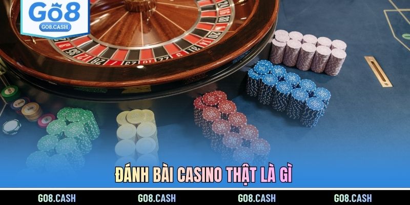 Đánh bài casino thật là gì?