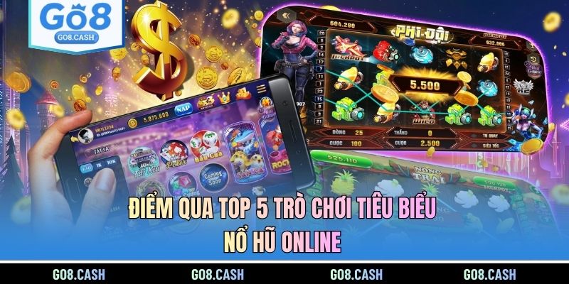 Điểm qua top 5 trò chơi tiêu biểu nổ hũ online
