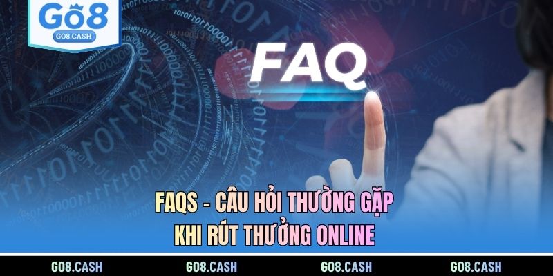 FAQs - Câu hỏi thường gặp khi rút thưởng online